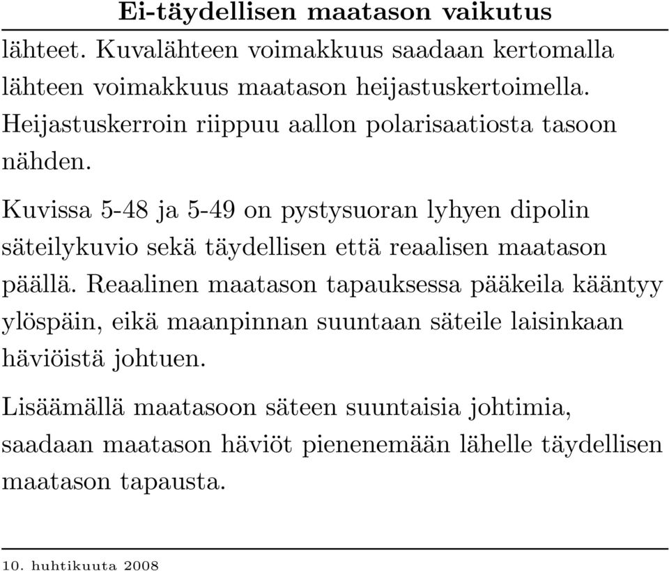 Kuvissa 5-48 ja 5-49 on pystysuoran lyhyen dipolin säteilykuvio sekä täydellisen että reaalisen maatason päällä.