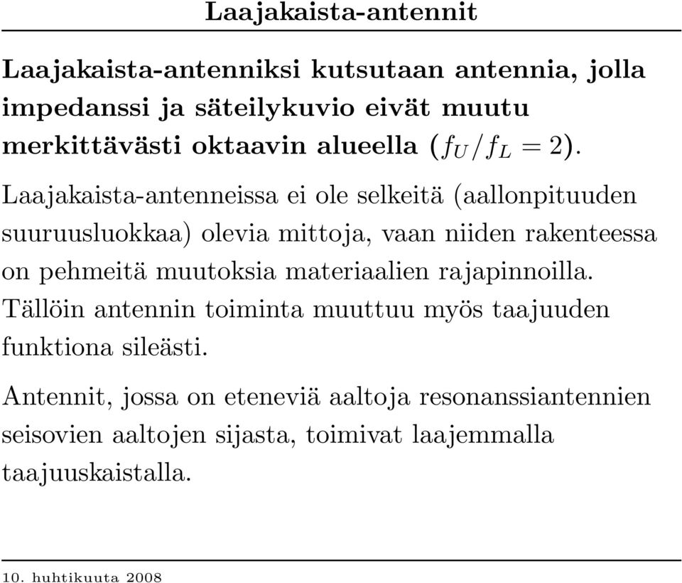 Laajakaista-antenneissa ei ole selkeitä (aallonpituuden suuruusluokkaa) olevia mittoja, vaan niiden rakenteessa on pehmeitä