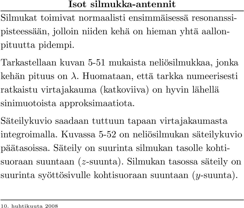 H uomataan, että tarkka numeerisesti ratkaistu virtajakauma (katkoviiva) on hyvin lähellä sinimuotoista approksimaatiota.