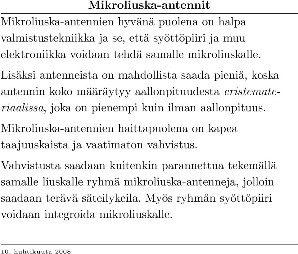 L isäksi antenneista on mahdollista saada pieniä, koska antennin koko määräytyy aallonpituudesta eristemateriaalissa, joka on pienempi kuin ilman