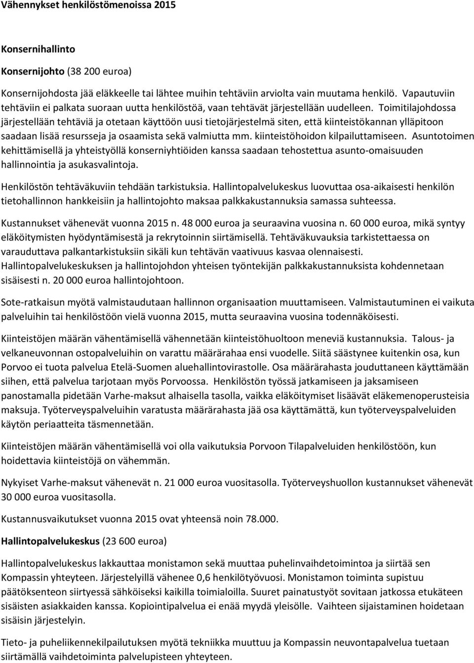 Toimitilajohdossa järjestellään tehtäviä ja otetaan käyttöön uusi tietojärjestelmä siten, että kiinteistökannan ylläpitoon saadaan lisää resursseja ja osaamista sekä valmiutta mm.