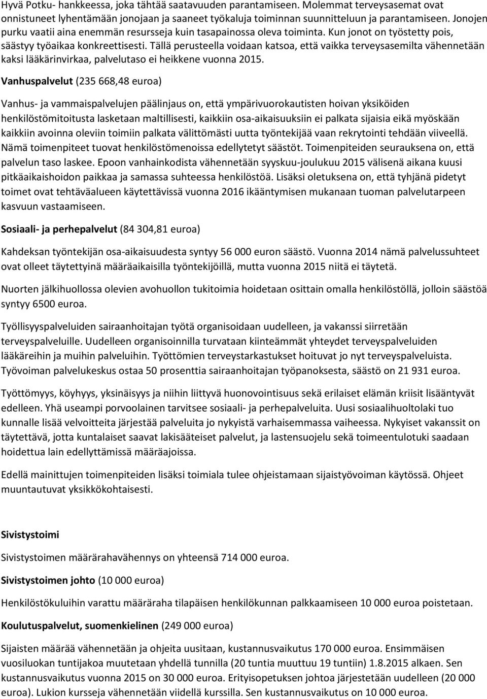 Tällä perusteella voidaan katsoa, että vaikka terveysasemilta vähennetään kaksi lääkärinvirkaa, palvelutaso ei heikkene vuonna 2015.