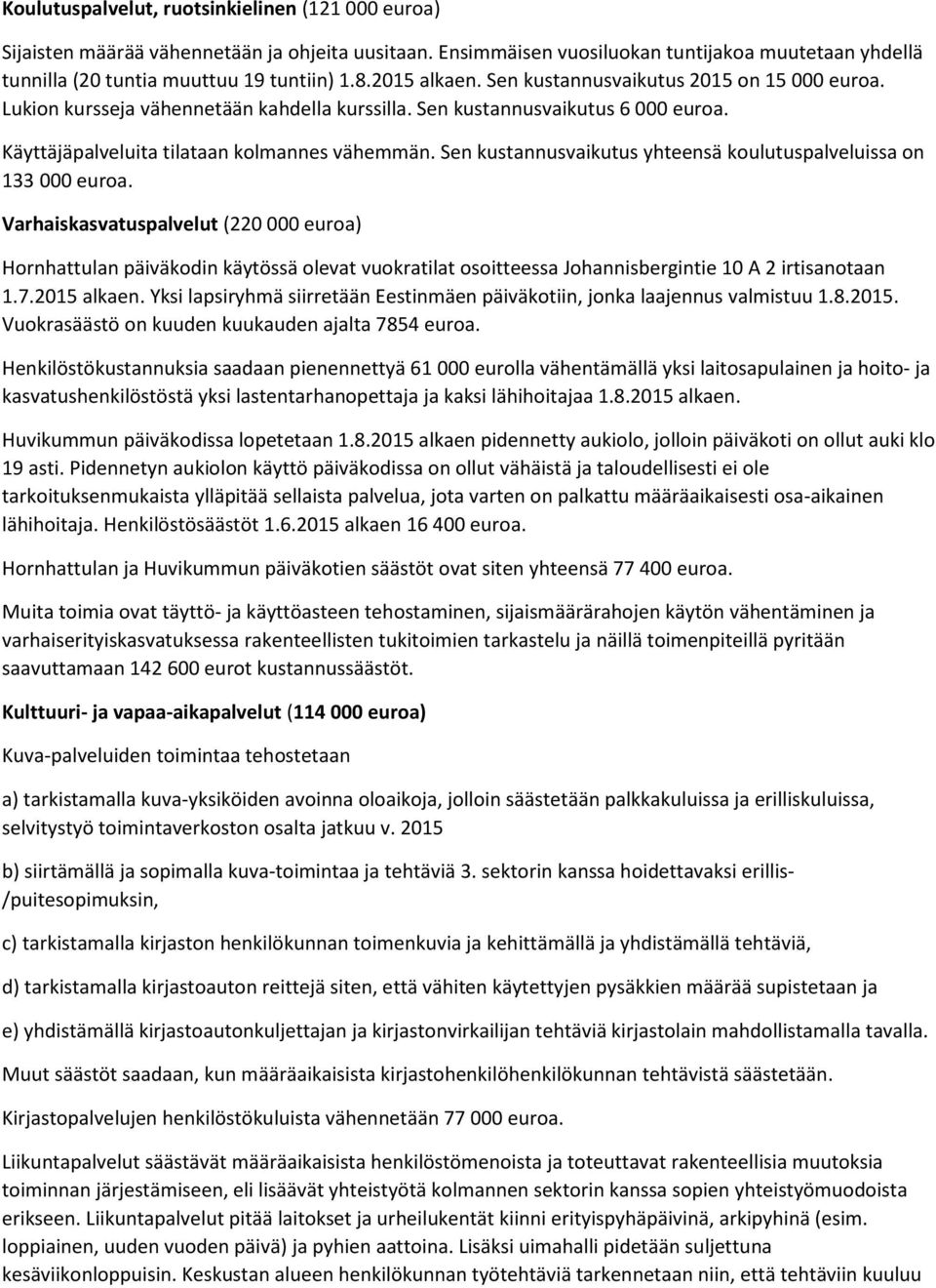 Sen kustannusvaikutus yhteensä koulutuspalveluissa on 133 000 euroa.