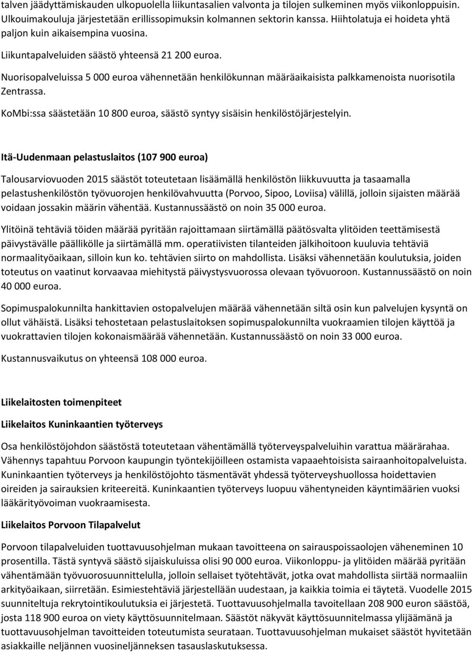 Nuorisopalveluissa 5 000 euroa vähennetään henkilökunnan määräaikaisista palkkamenoista nuorisotila Zentrassa. KoMbi:ssa säästetään 10 800 euroa, säästö syntyy sisäisin henkilöstöjärjestelyin.