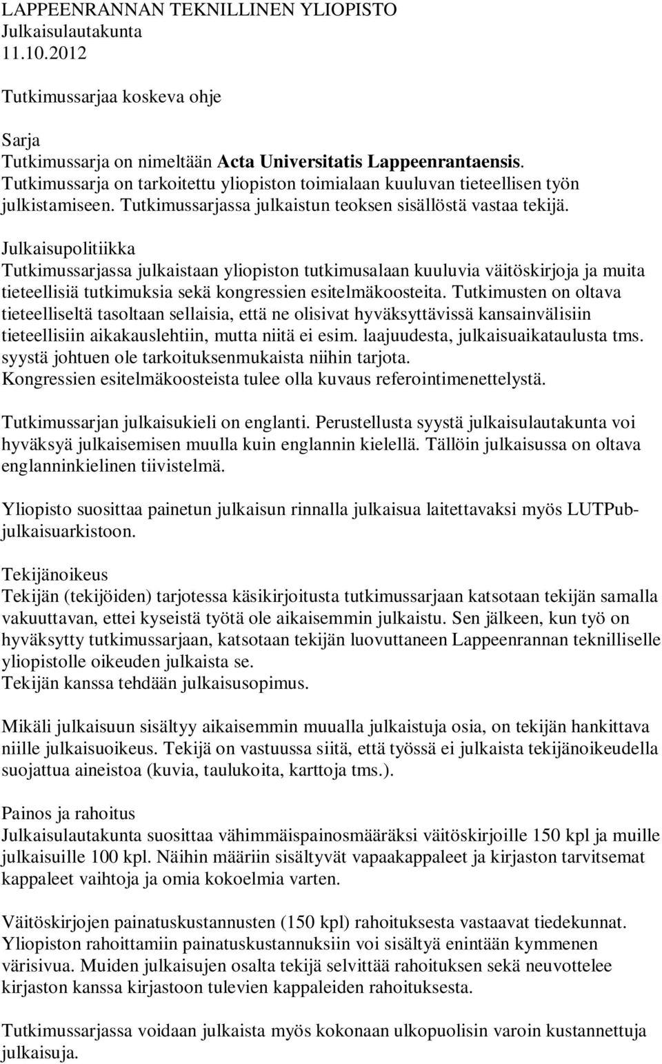 Julkaisupolitiikka Tutkimussarjassa julkaistaan yliopiston tutkimusalaan kuuluvia väitöskirjoja ja muita tieteellisiä tutkimuksia sekä kongressien esitelmäkoosteita.