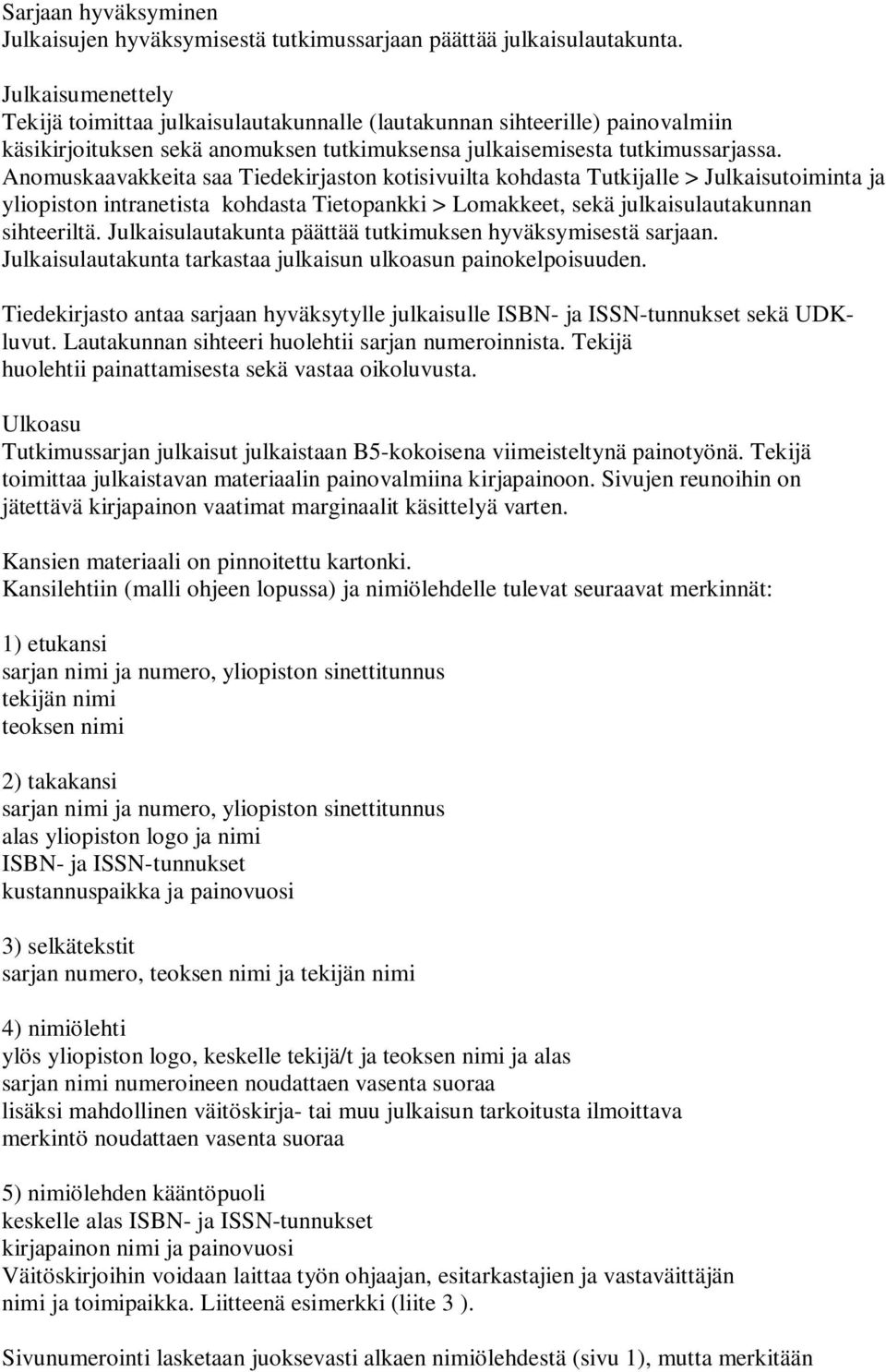 Anomuskaavakkeita saa Tiedekirjaston kotisivuilta kohdasta Tutkijalle > Julkaisutoiminta ja yliopiston intranetista kohdasta Tietopankki > Lomakkeet, sekä julkaisulautakunnan sihteeriltä.