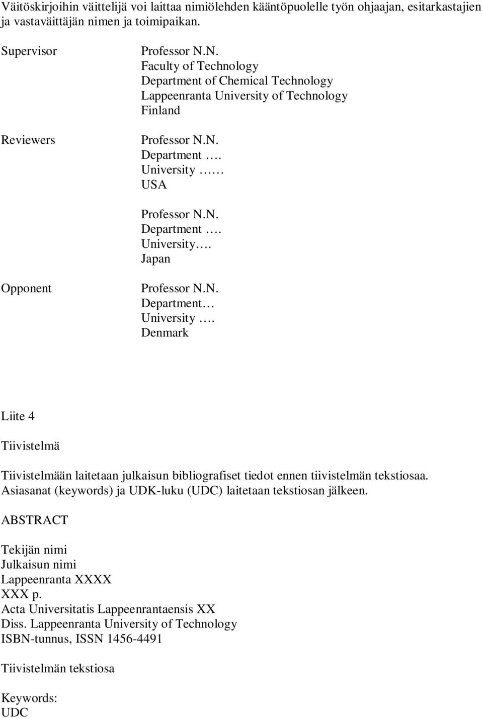 Denmark Liite 4 Tiivistelmä Tiivistelmään laitetaan julkaisun bibliografiset tiedot ennen tiivistelmän tekstiosaa. Asiasanat (keywords) ja UDK-luku (UDC) laitetaan tekstiosan jälkeen.