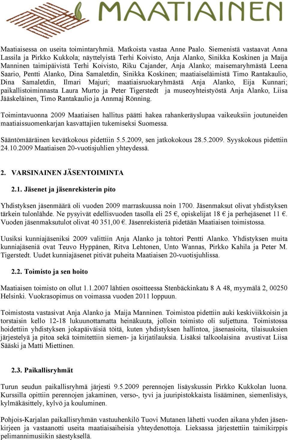 maisemaryhmästä Leena Saario, Pentti Alanko, Dina Samaletdin, Sinikka Koskinen; maatiaiseläimistä Timo Rantakaulio, Dina Samaletdin, Ilmari Majuri; maatiaisruokaryhmästä Anja Alanko, Eija Kunnari;