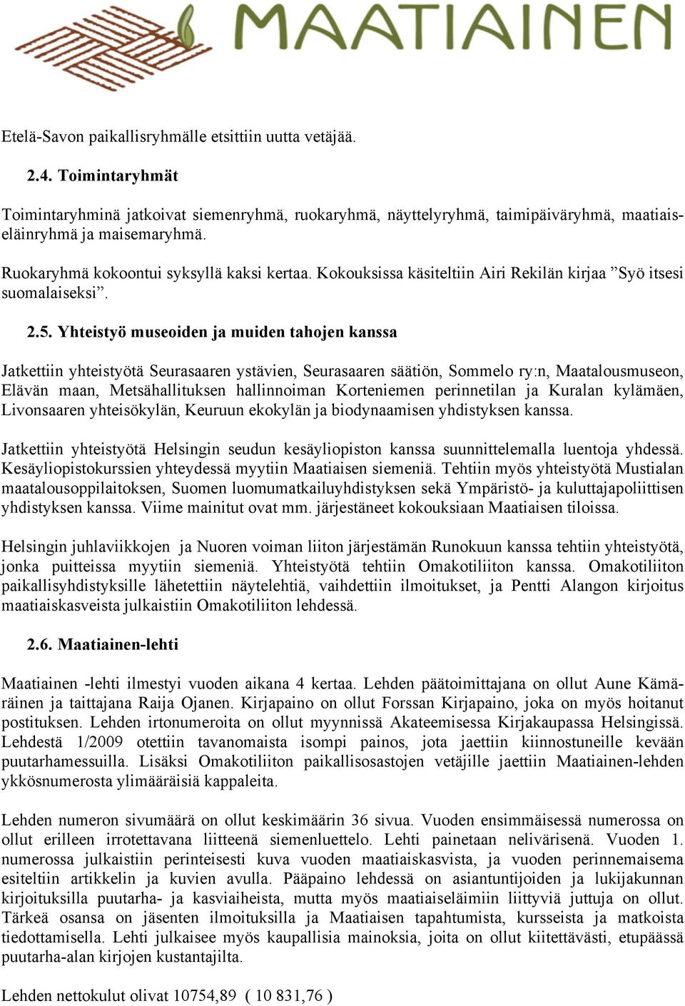 Yhteistyö museoiden ja muiden tahojen kanssa Jatkettiin yhteistyötä Seurasaaren ystävien, Seurasaaren säätiön, Sommelo ry:n, Maatalousmuseon, Elävän maan, Metsähallituksen hallinnoiman Korteniemen