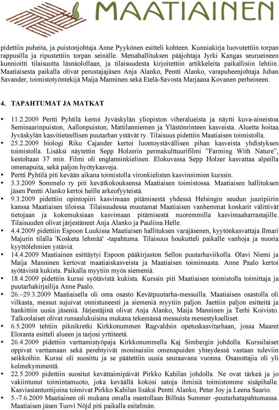 Maatiaisesta paikalla olivat perustajajäsen Anja Alanko, Pentti Alanko, varapuheenjohtaja Juhan Savander, toimistotyöntekijä Maija Manninen sekä Etelä-Savosta Marjaana Kovanen perheineen. 4.