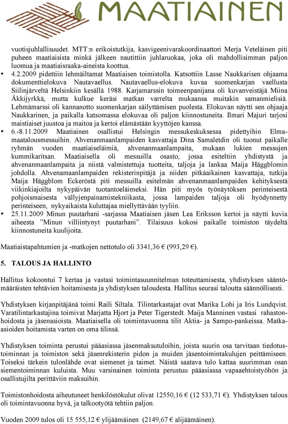 koottua. 4.2.2009 pidettiin lehmäiltamat Maatiaisen toimistolla. Katsottiin Lasse Naukkarisen ohjaama dokumenttielokuva Nautavaellus.