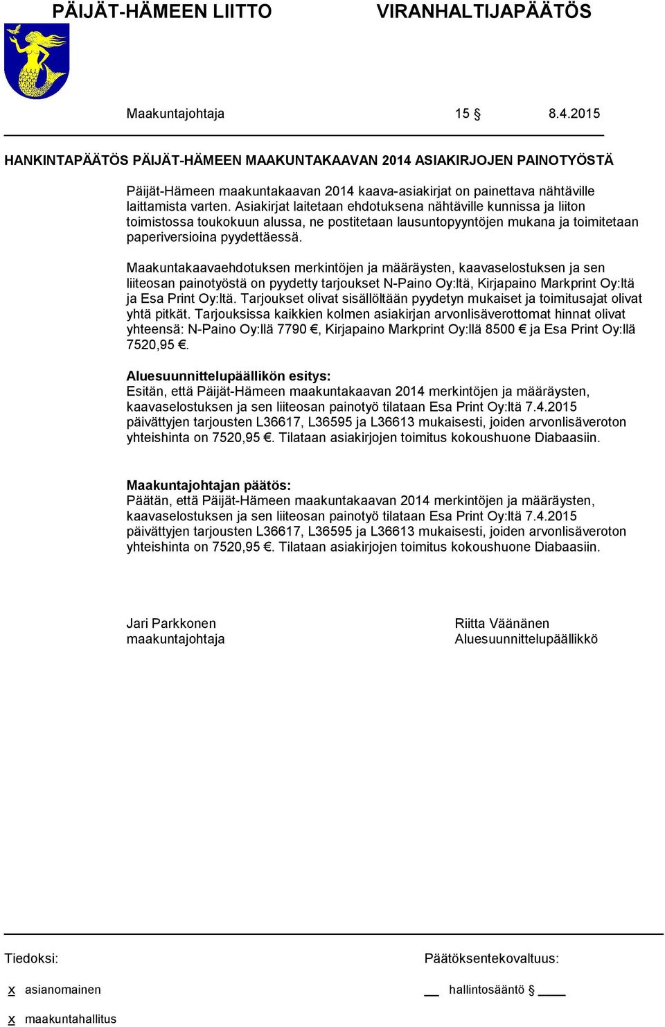 Maakuntakaavaehdotuksen merkintöjen ja määräysten, kaavaselostuksen ja sen liiteosan painotyöstä on pyydetty tarjoukset N-Paino Oy:ltä, Kirjapaino Markprint Oy:ltä ja Esa Print Oy:ltä.