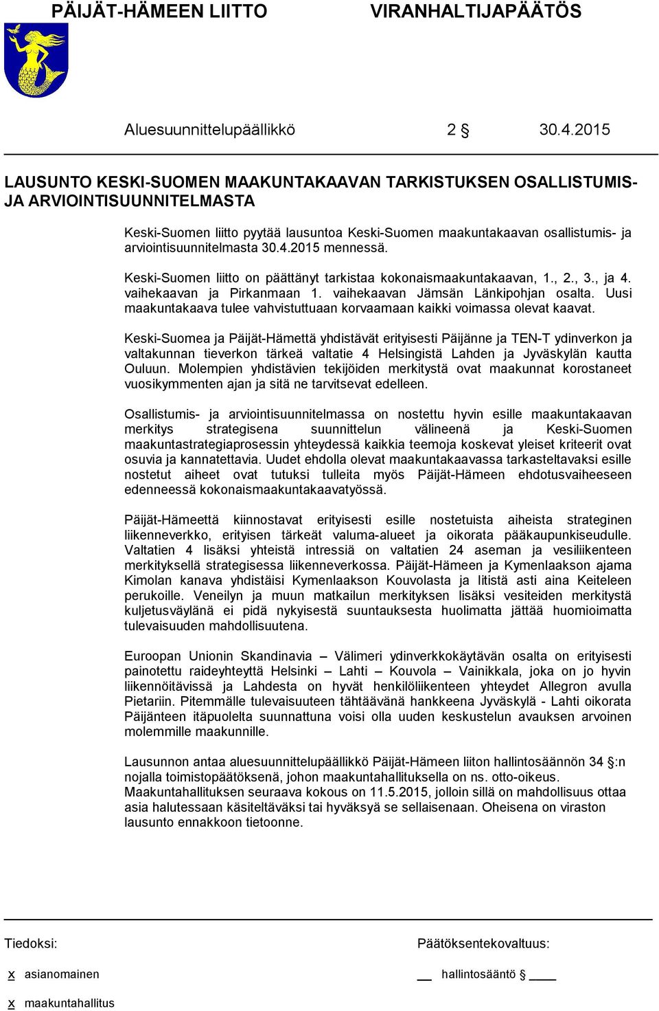 arviointisuunnitelmasta 30.4.2015 mennessä. Keski-Suomen liitto on päättänyt tarkistaa kokonaismaakuntakaavan, 1., 2., 3., ja 4. vaihekaavan ja Pirkanmaan 1. vaihekaavan Jämsän Länkipohjan osalta.