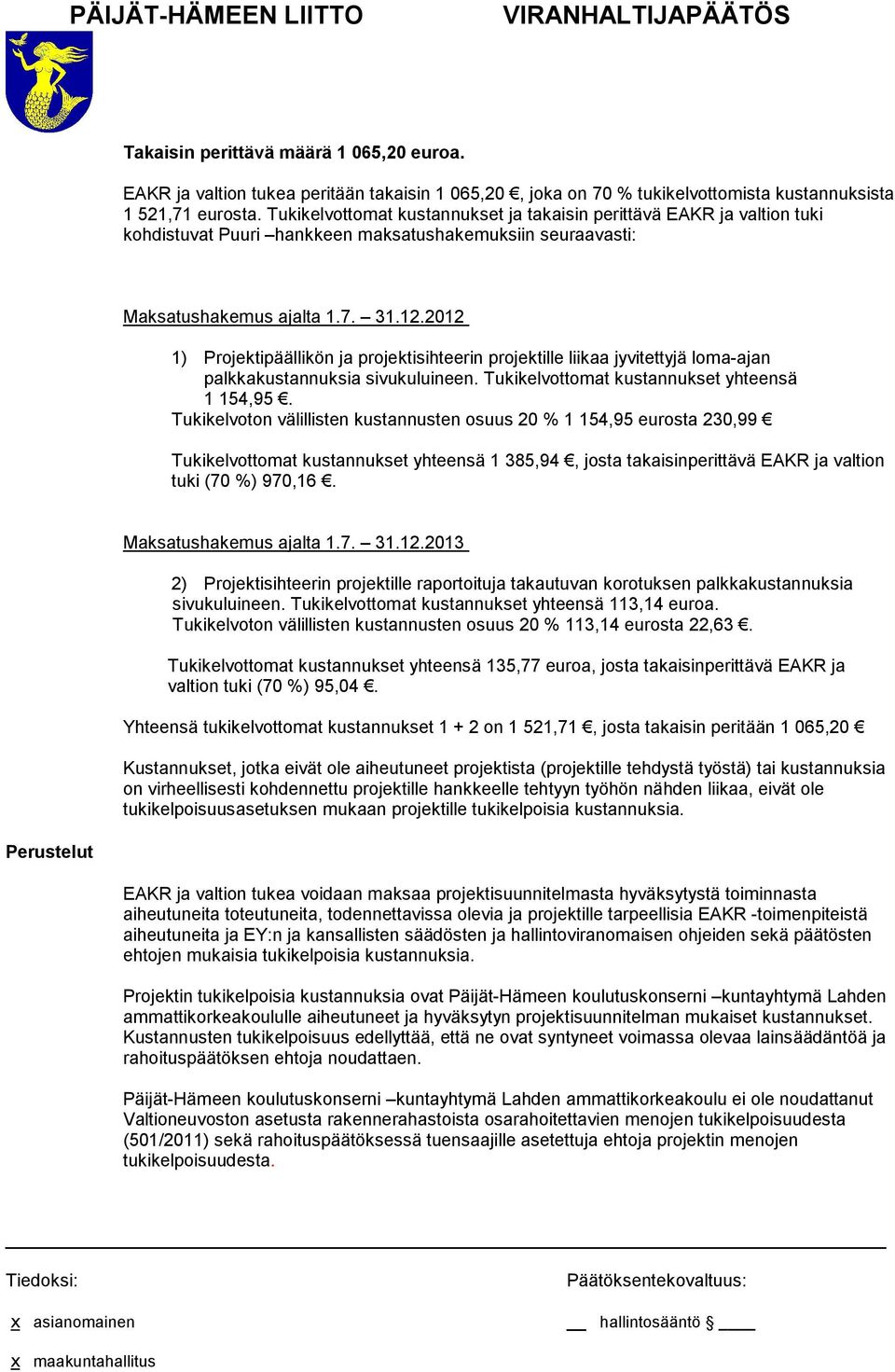 2012 1) Projektipäällikön ja projektisihteerin projektille liikaa jyvitettyjä loma-ajan palkkakustannuksia sivukuluineen. Tukikelvottomat kustannukset yhteensä 1 154,95.