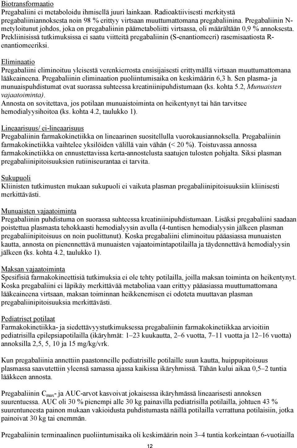 Prekliinisissä tutkimuksissa ei saatu viitteitä pregabaliinin (S-enantiomeeri) rasemisaatiosta R- enantiomeeriksi.