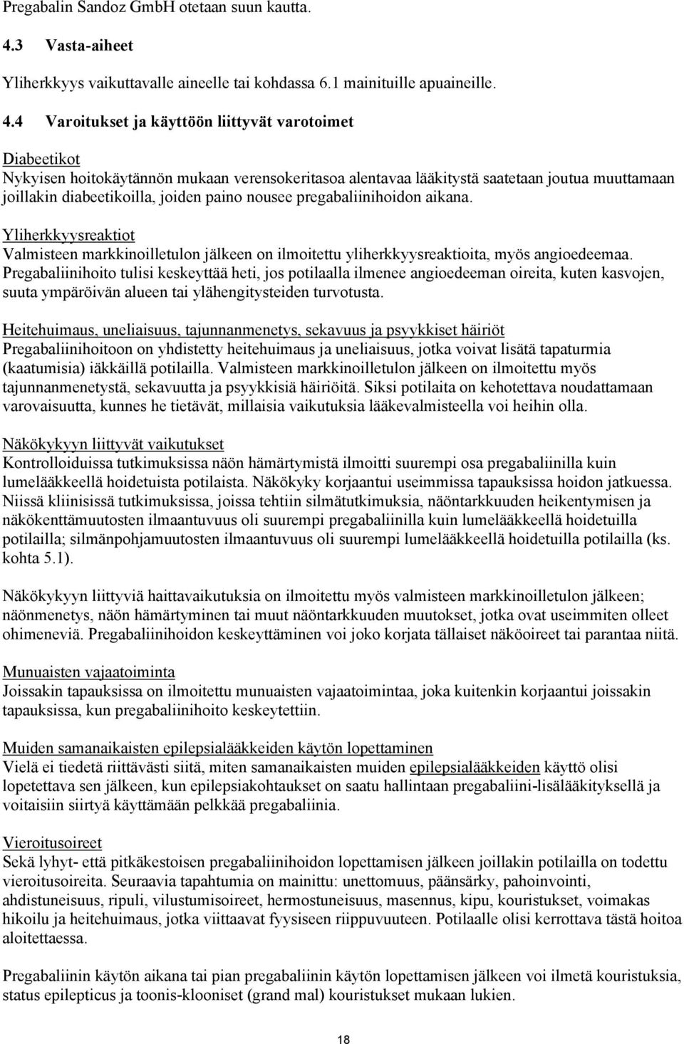 4 Varoitukset ja käyttöön liittyvät varotoimet Diabeetikot Nykyisen hoitokäytännön mukaan verensokeritasoa alentavaa lääkitystä saatetaan joutua muuttamaan joillakin diabeetikoilla, joiden paino