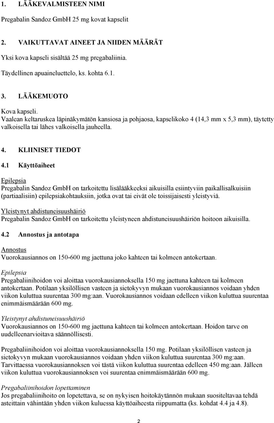 1 Käyttöaiheet Epilepsia Pregabalin Sandoz GmbH on tarkoitettu lisälääkkeeksi aikuisilla esiintyviin paikallisalkuisiin (partiaalisiin) epilepsiakohtauksiin, jotka ovat tai eivät ole toissijaisesti