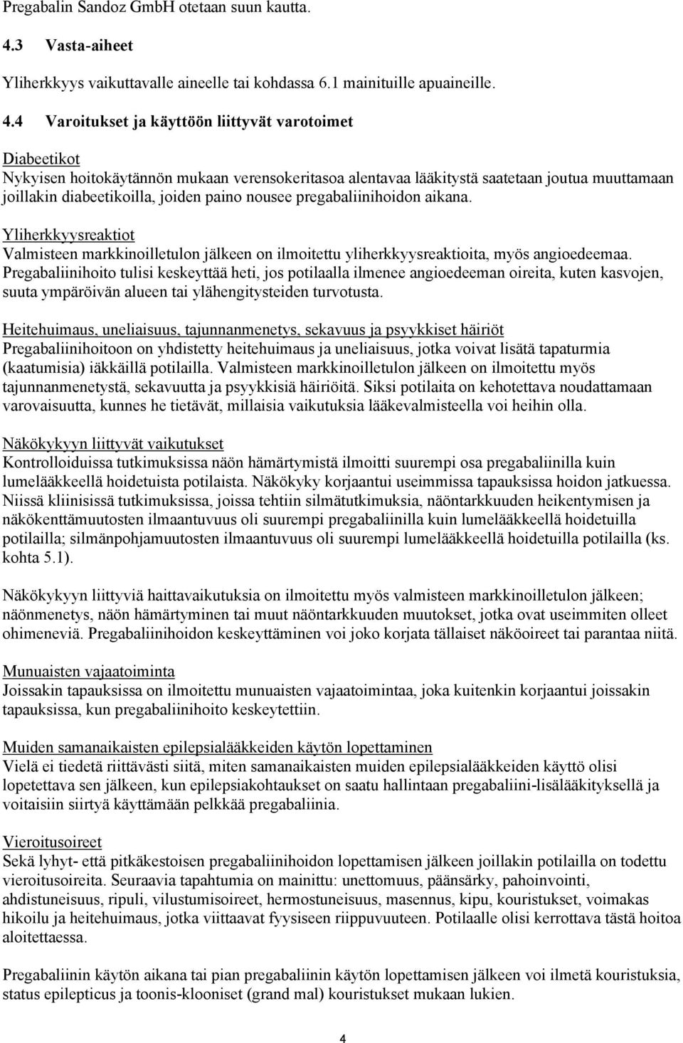 4 Varoitukset ja käyttöön liittyvät varotoimet Diabeetikot Nykyisen hoitokäytännön mukaan verensokeritasoa alentavaa lääkitystä saatetaan joutua muuttamaan joillakin diabeetikoilla, joiden paino