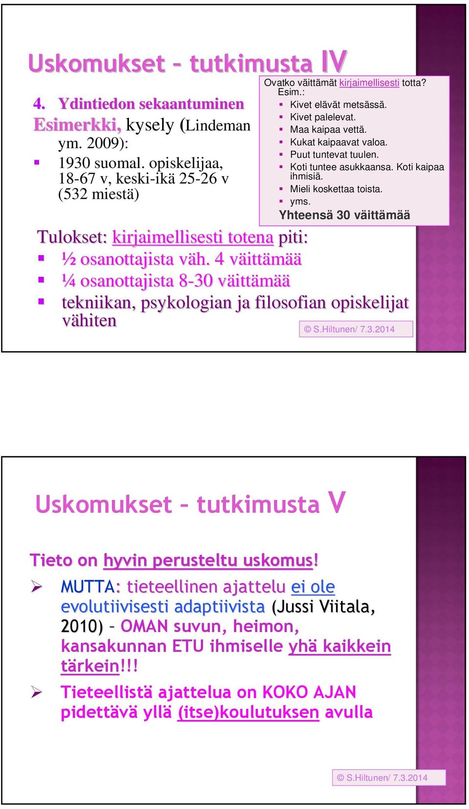 Puut tuntevat tuulen. Koti tuntee asukkaansa. Koti kaipaa ihmisiä. Mieli koskettaa toista. yms. Yhteensä 30 väittämää Tulokset: kirjaimellisesti totena piti: ½ osanottajista väh.