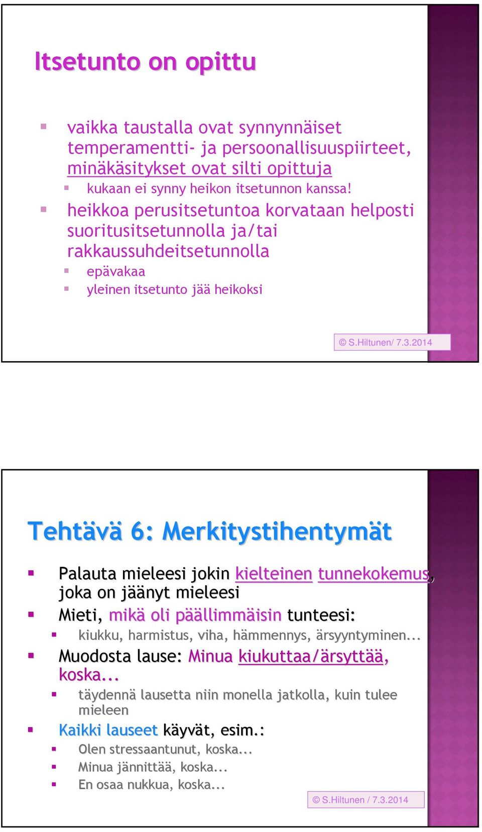 kielteinen tunnekokemus, joka on jääj äänyt mieleesi Mieti, mikä oli pääp äällimmäisin isin tunteesi: kiukku, harmistus, viha, hämmennys, h ärsyyntyminen.