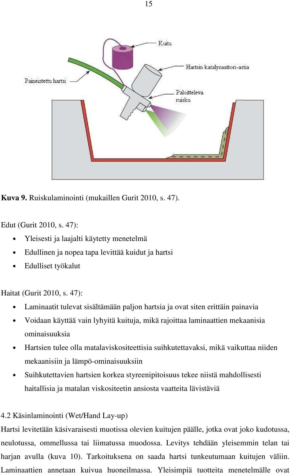 47): Laminaatit tulevat sisältämään paljon hartsia ja ovat siten erittäin painavia Voidaan käyttää vain lyhyitä kuituja, mikä rajoittaa laminaattien mekaanisia ominaisuuksia Hartsien tulee olla