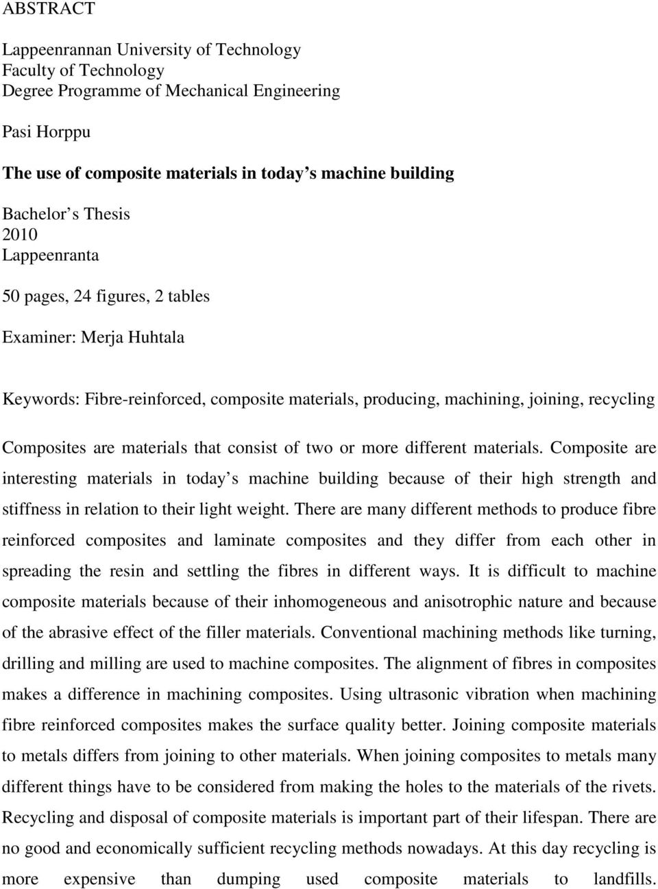 consist of two or more different materials. Composite are interesting materials in today s machine building because of their high strength and stiffness in relation to their light weight.