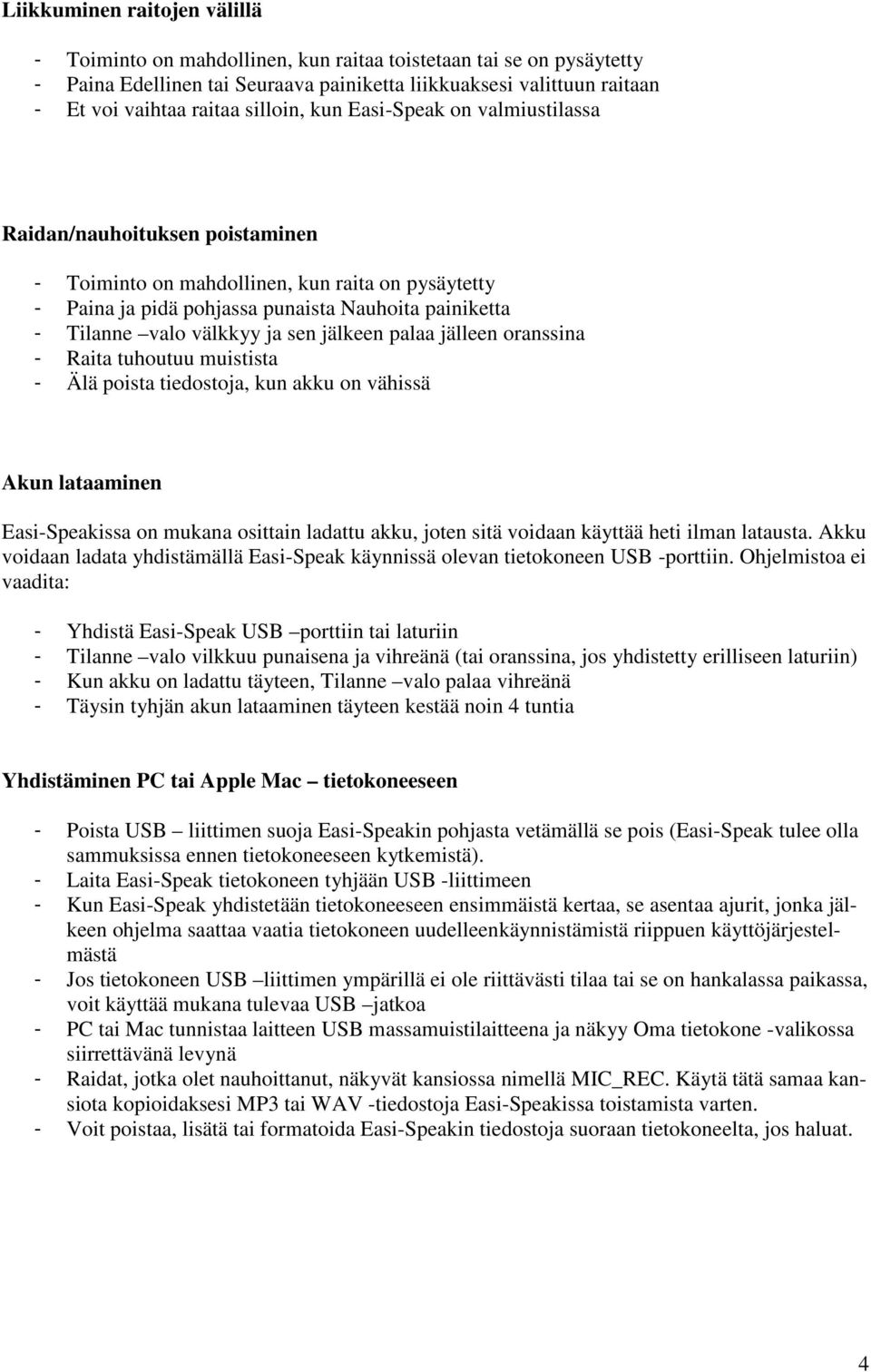 välkkyy ja sen jälkeen palaa jälleen oranssina - Raita tuhoutuu muistista - Älä poista tiedostoja, kun akku on vähissä Akun lataaminen Easi-Speakissa on mukana osittain ladattu akku, joten sitä