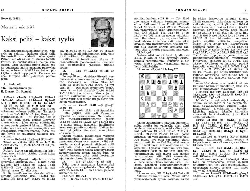 Olen valinnut niistä kaksi, jotka edustavat kahta erilaista pelityyliä, toinen rohkeata taktiikkaa, toinen pitkäjännitteistä loppupeliä. En osaa sanoa, kumpaa olisi pidettävä parempana. 3.