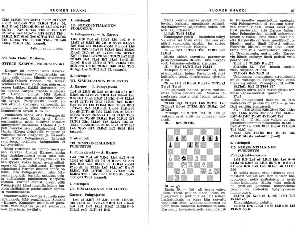 n:ossa OTTELU KARPOV-POLUGAJEVSKI Karpov oli luonnollisesti suosikki MME- ottelussaan Polugajevskia vastaan, sillä olihan hänelle myönnetty»shakki-oskari» vuonna 1973.