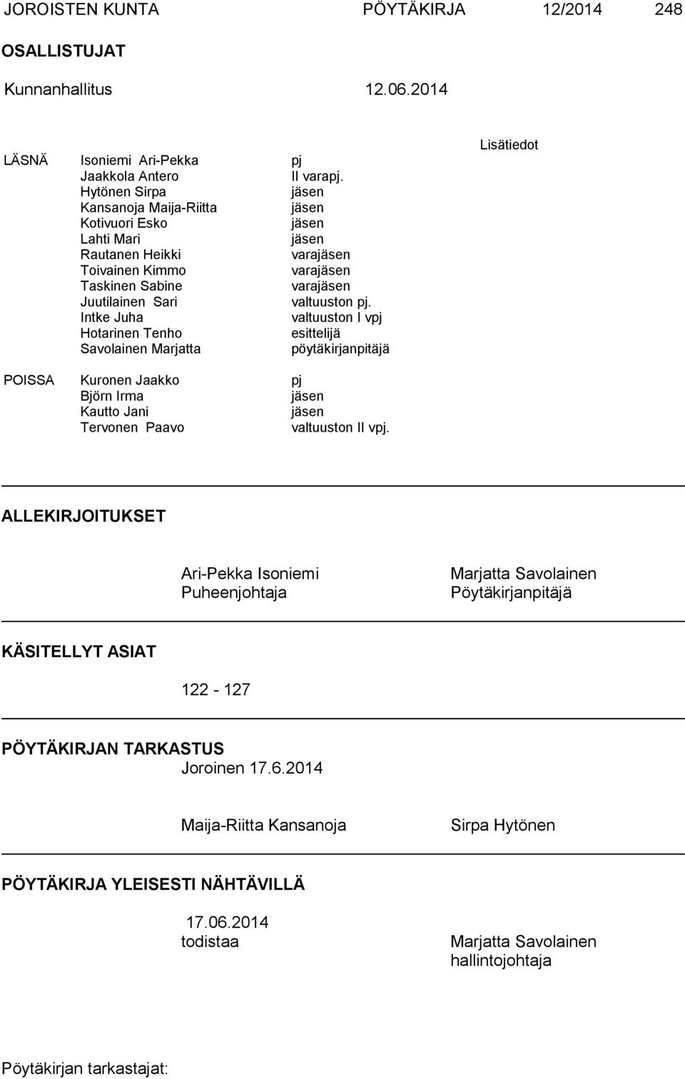 Intke Juha valtuuston I vpj Hotarinen Tenho esittelijä Savolainen Marjatta pöytäkirjanpitäjä Lisätiedot POISSA Kuronen Jaakko pj Björn Irma jäsen Kautto Jani jäsen Tervonen Paavo valtuuston II vpj.