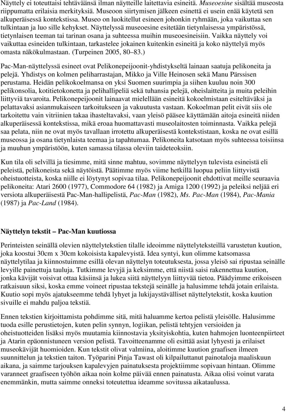 Näyttelyssä museoesine esitetään tietynlaisessa ympäristössä, tietynlaisen teeman tai tarinan osana ja suhteessa muihin museoesineisiin.