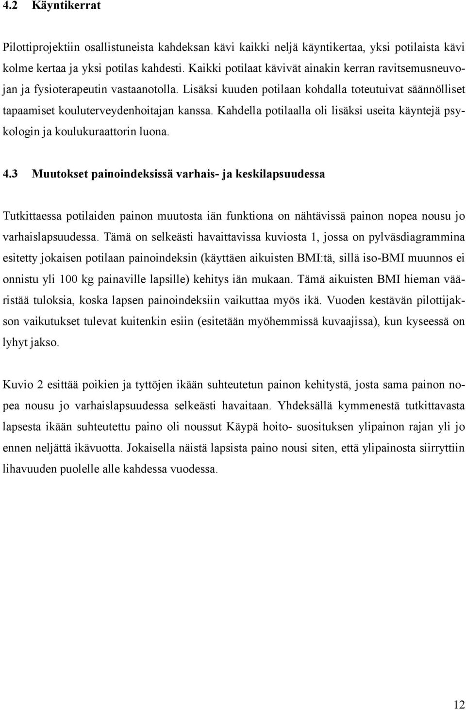 Kahdella potilaalla oli lisäksi useita käyntejä psykologin ja koulukuraattorin luona. 4.