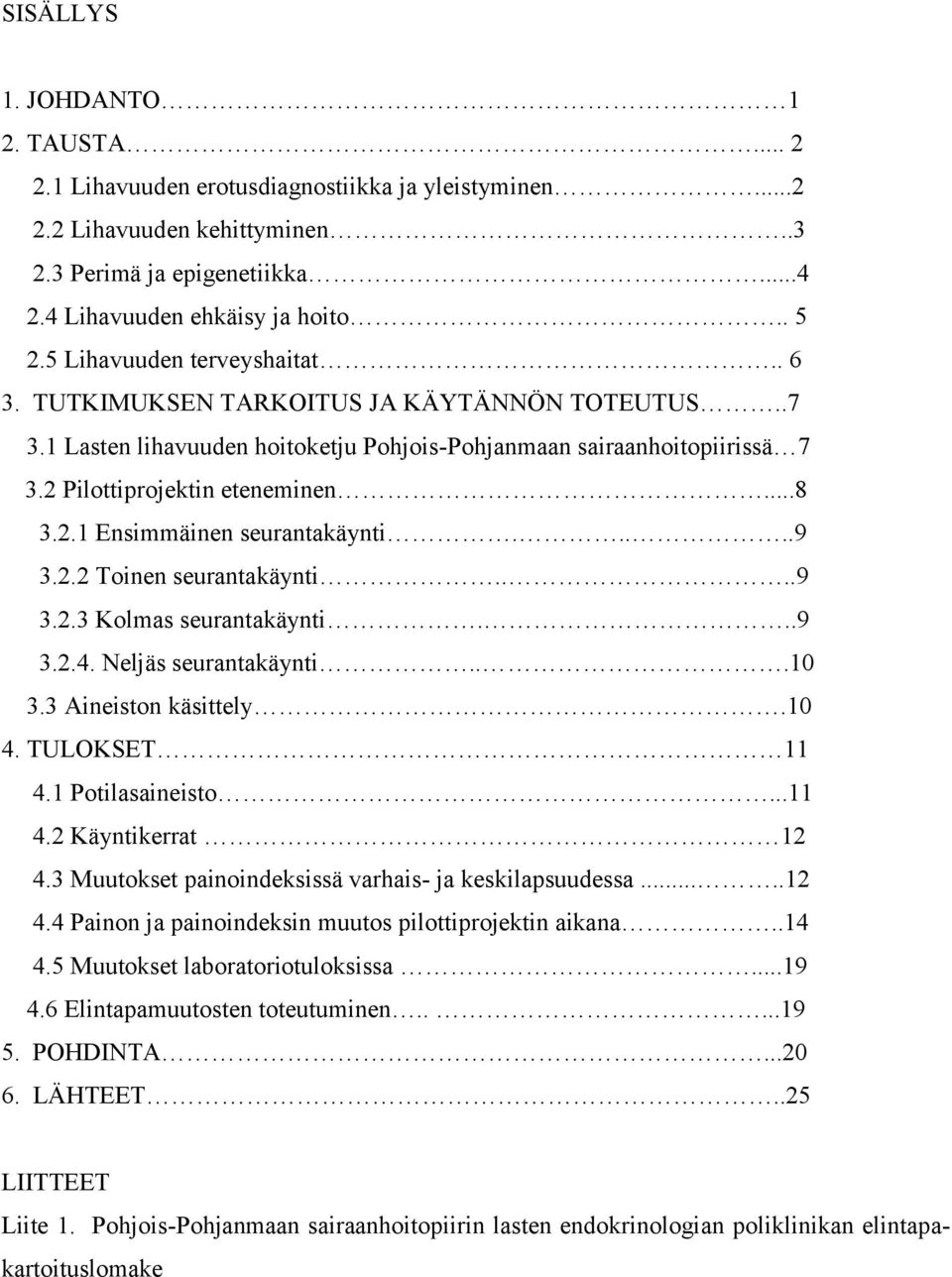 ....9 3.2.2 Toinen seurantakäynti....9 3.2.3 Kolmas seurantakäynti...9 3.2.4. Neljäs seurantakäynti...10 3.3 Aineiston käsittely.10 4. TULOKSET 11 4.1 Potilasaineisto...11 4.2 Käyntikerrat 12 4.