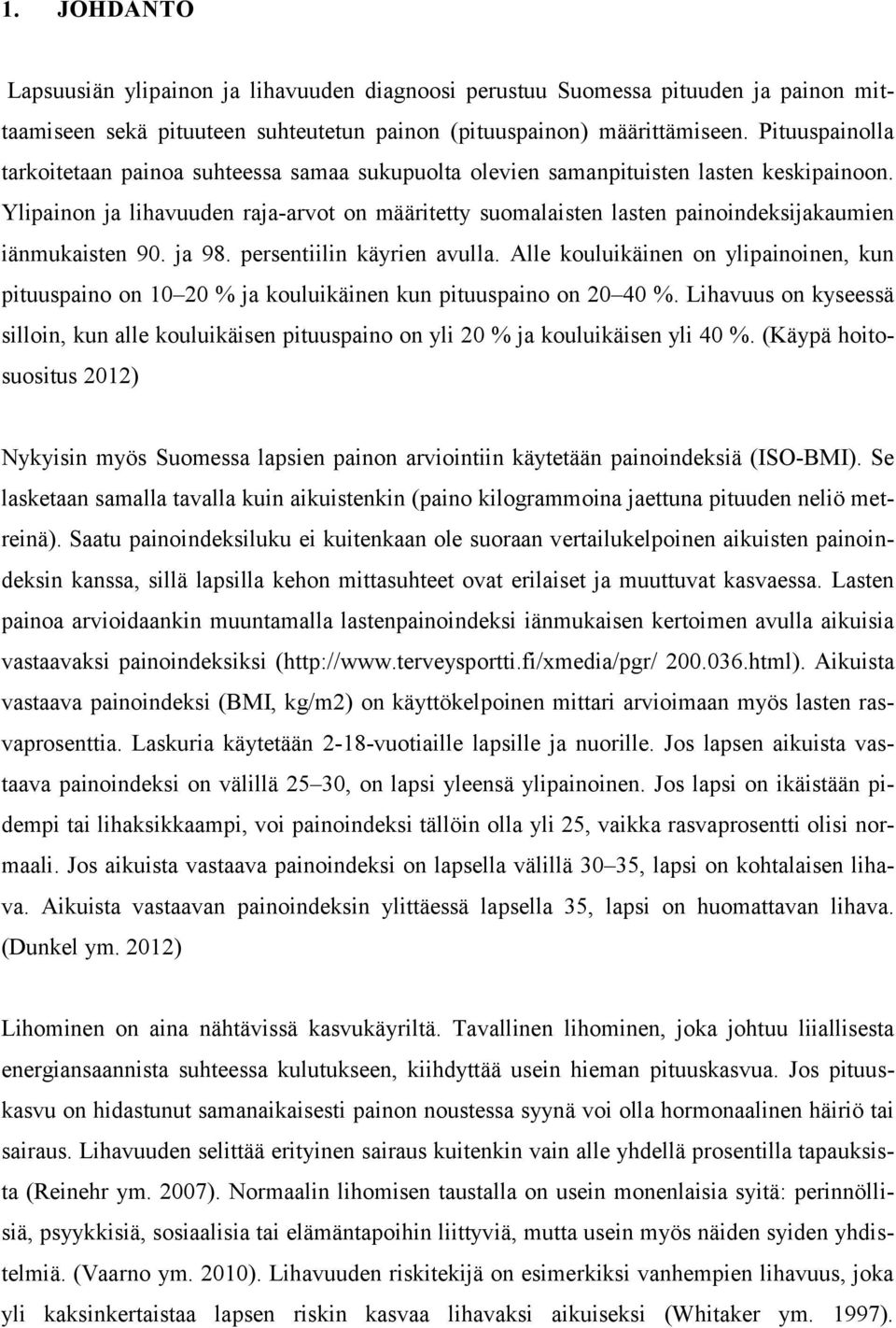 Ylipainon ja lihavuuden raja-arvot on määritetty suomalaisten lasten painoindeksijakaumien iänmukaisten 90. ja 98. persentiilin käyrien avulla.