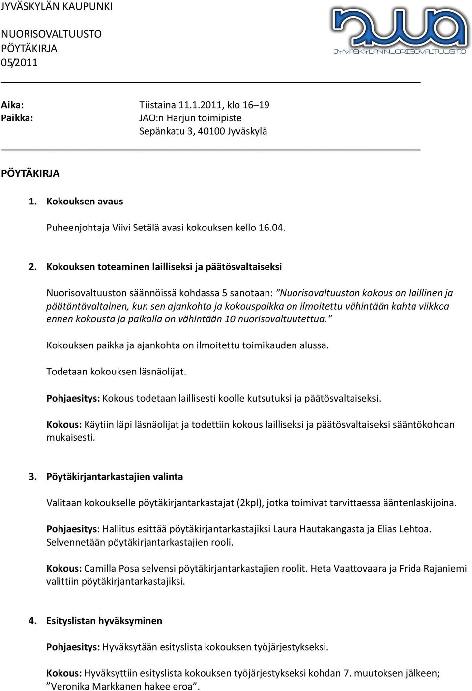 on ilmoitettu vähintään kahta viikkoa ennen kokousta ja paikalla on vähintään 10 nuorisovaltuutettua. Kokouksen paikka ja ajankohta on ilmoitettu toimikauden alussa. Todetaan kokouksen läsnäolijat.