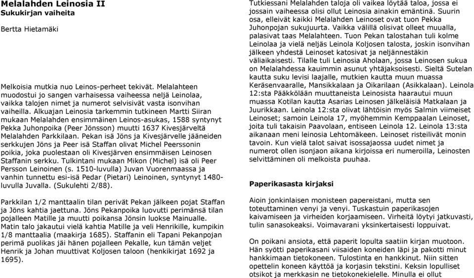 Alkuajan Leinosia tarkemmin tutkineen Martti Siiran mukaan Melalahden ensimmäinen Leinos-asukas, 1588 syntynyt Pekka Juhonpoika (Peer Jönsson) muutti 1637 Kivesjärveltä Melalahden Parkkilaan.