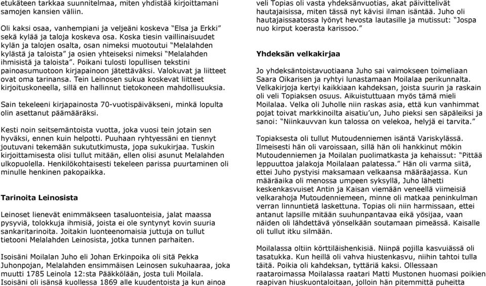 Poikani tulosti lopullisen tekstini painoasumuotoon kirjapainoon jätettäväksi. Valokuvat ja liitteet ovat oma tarinansa.