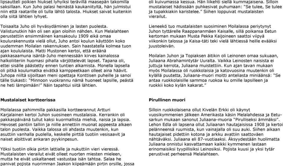Kun Melalahteen perustettiin ensimmäinen kansakoulu 1909 eikä omaa koulurakennusta vielä ollut, Juho antoi koulun käyttöön koko uudemman Moilalan rakennuksen.