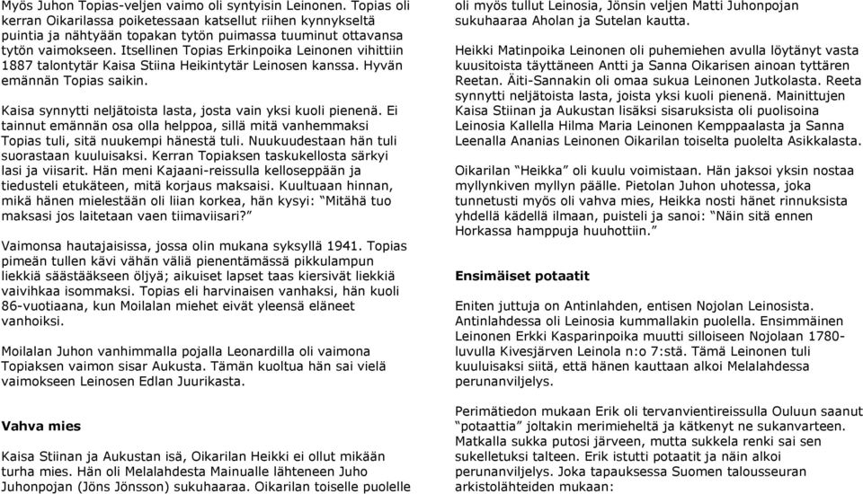 Itsellinen Topias Erkinpoika Leinonen vihittiin 1887 talontytär Kaisa Stiina Heikintytär Leinosen kanssa. Hyvän emännän Topias saikin. Kaisa synnytti neljätoista lasta, josta vain yksi kuoli pienenä.