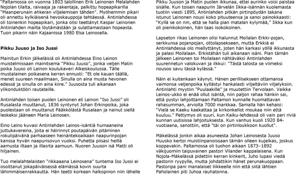 Antinlahdessa oli toinenkin hopeapikari, jonka olisi teettänyt Kaspar Leinonen Antinlahden mailta löytämästään ja sulattamastaan hopeasta. Tuon pikarin näin Kajaanissa 1980 Elsa Leinosella.