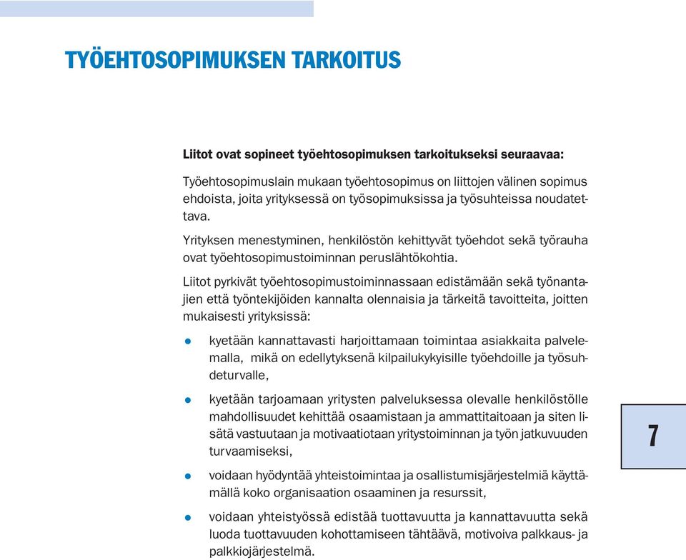 Liitot pyrkivät työehtosopimustoiminnassaan edistämään sekä työnantajien että työntekijöiden kannalta olennaisia ja tärkeitä tavoitteita, joitten mukaisesti yrityksissä: kyetään kannattavasti