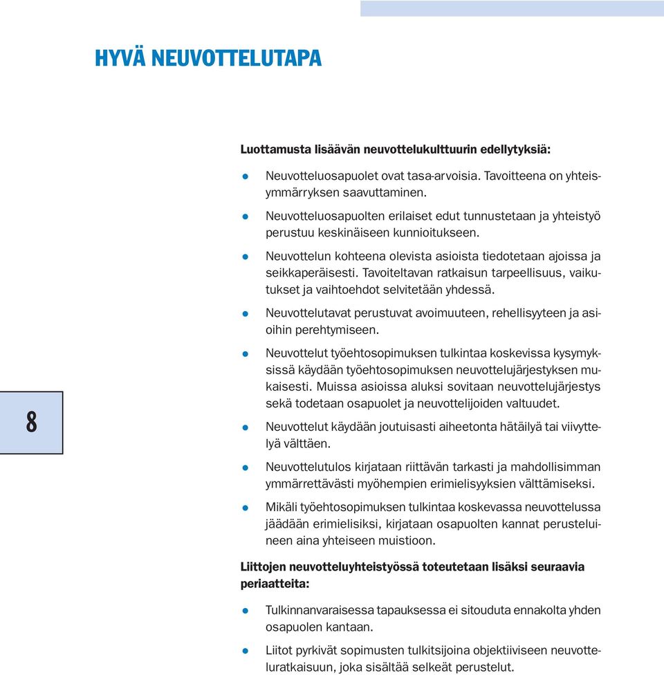 Tavoiteltavan ratkaisun tarpeellisuus, vaikutukset ja vaihtoehdot selvitetään yhdessä. Neuvottelutavat perustuvat avoimuuteen, rehellisyyteen ja asioihin perehtymiseen.