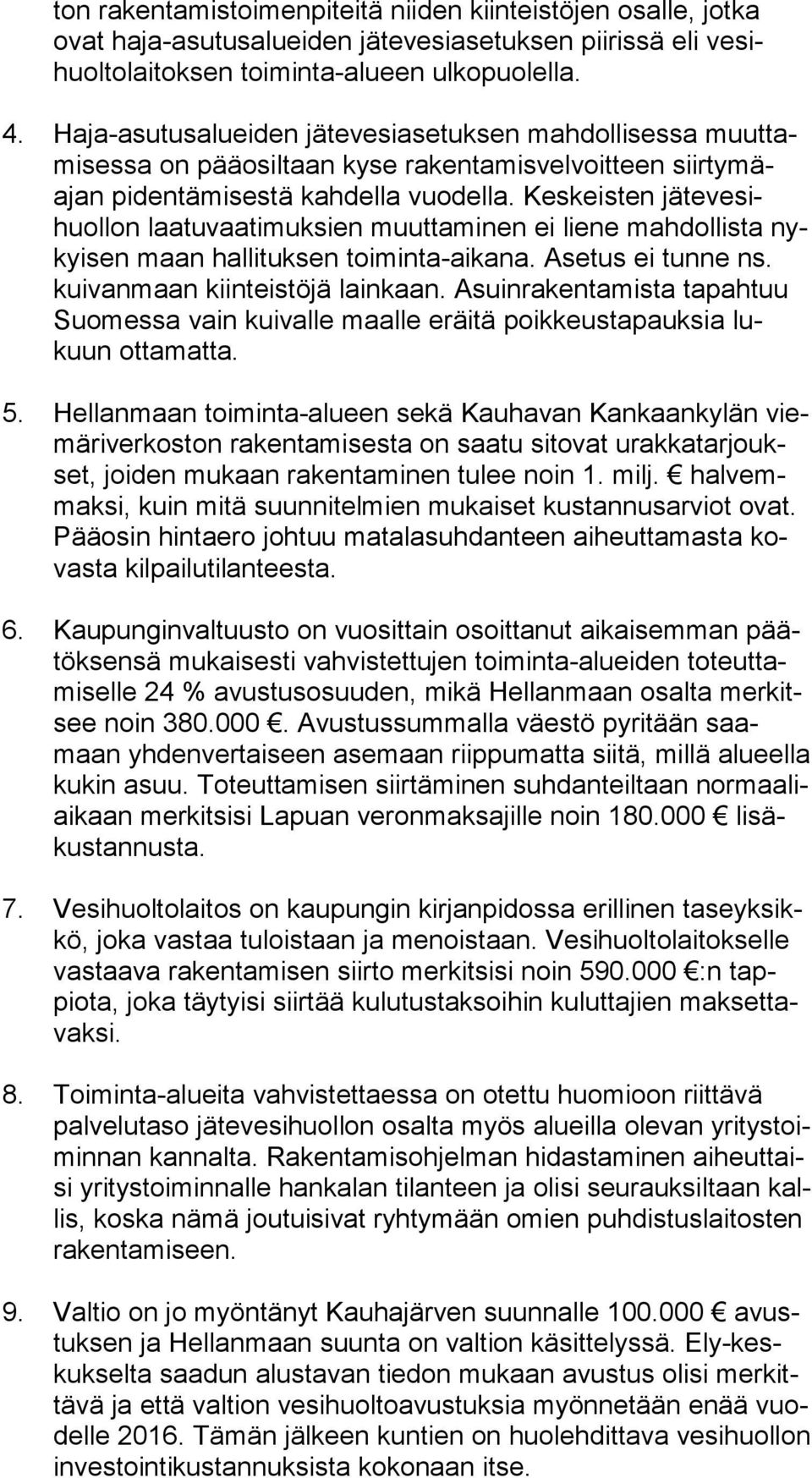 Keskeisten jä te ve sihuol lon laatuvaatimuksien muuttaminen ei liene mahdollista nykyi sen maan hallituksen toiminta-aikana. Asetus ei tunne ns. kui van maan kiinteistöjä lainkaan.