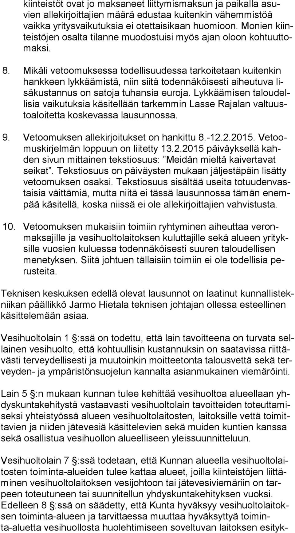 Mikäli vetoomuksessa todellisuudessa tarkoitetaan kuitenkin hank keen lykkäämistä, niin siitä todennäköisesti aiheutuva lisä kus tan nus on satoja tuhansia euroja.