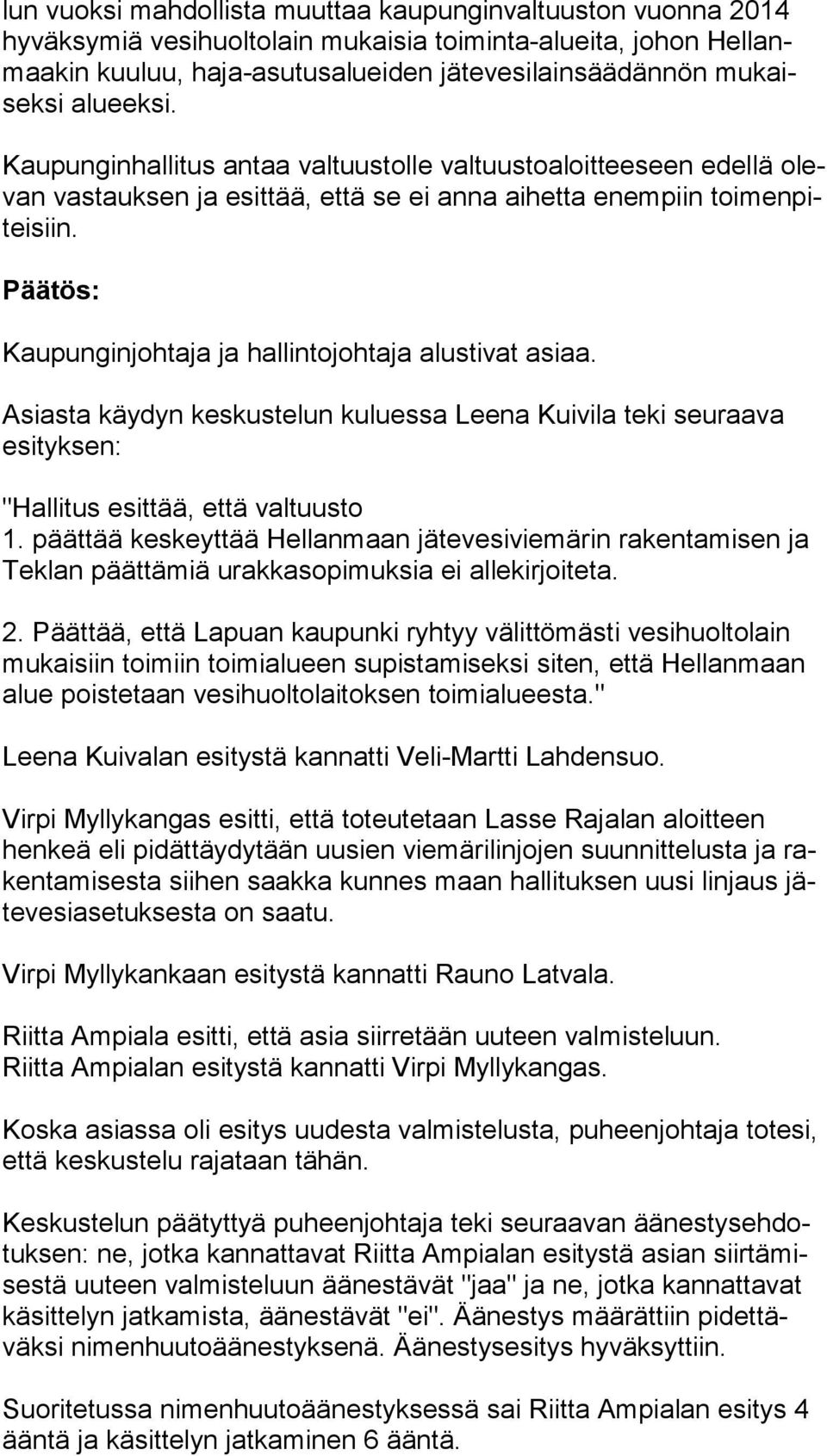 Päätös: Kaupunginjohtaja ja hallintojohtaja alustivat asiaa. Asiasta käydyn keskustelun kuluessa Leena Kuivila teki seuraava esi tyk sen: "Hallitus esittää, että valtuusto 1.