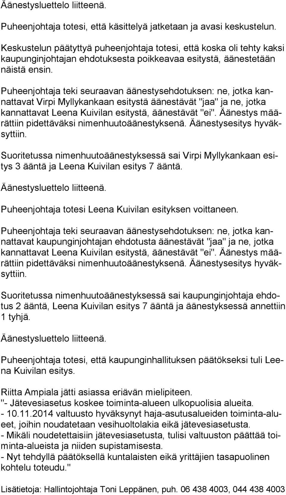 Puheenjohtaja teki seuraavan äänestysehdotuksen: ne, jotka kannat ta vat Virpi Myllykankaan esitystä äänestävät "jaa" ja ne, jotka kan nat ta vat Leena Kuivilan esitystä, äänestävät "ei".