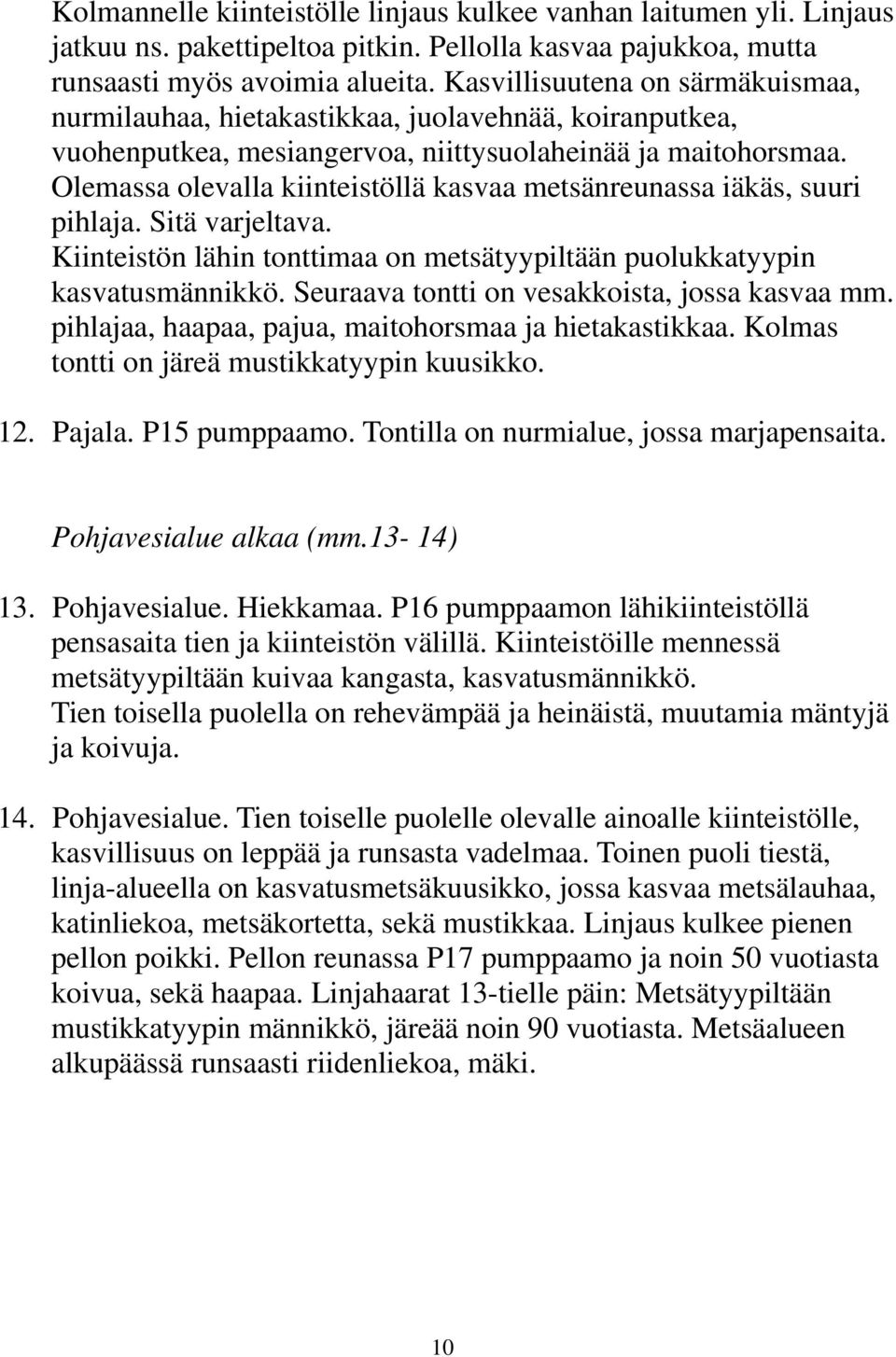 Olemassa olevalla kiinteistöllä kasvaa metsänreunassa iäkäs, suuri pihlaja. Sitä varjeltava. Kiinteistön lähin tonttimaa on metsätyypiltään puolukkatyypin kasvatusmännikkö.