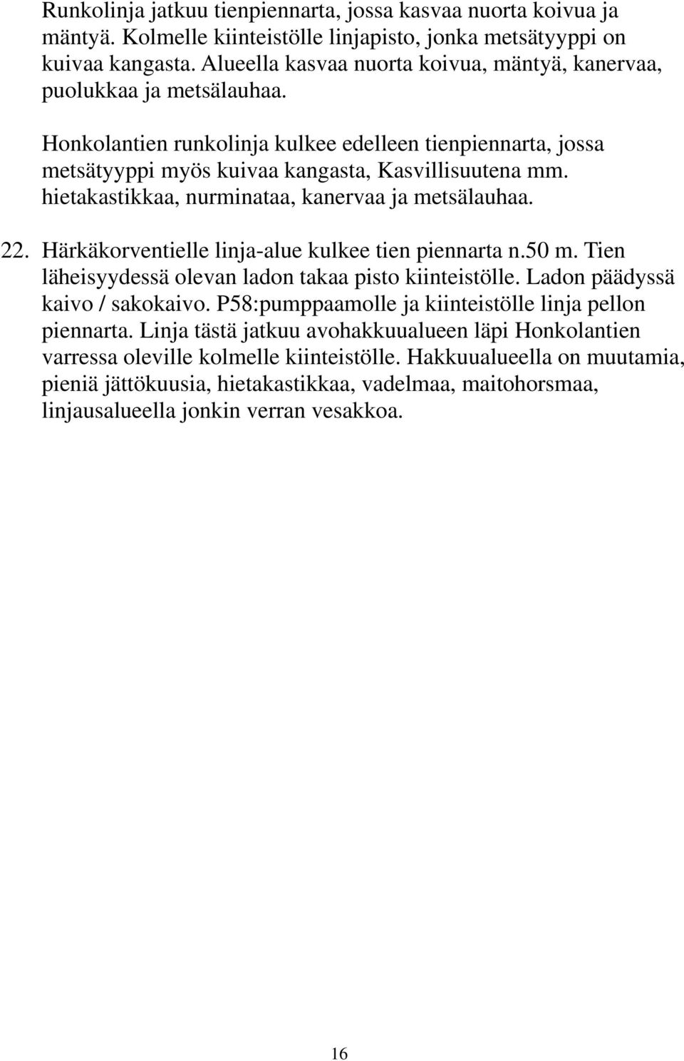 hietakastikkaa, nurminataa, kanervaa ja metsälauhaa. 22. Härkäkorventielle linja-alue kulkee tien piennarta n.50 m. Tien läheisyydessä olevan ladon takaa pisto kiinteistölle.