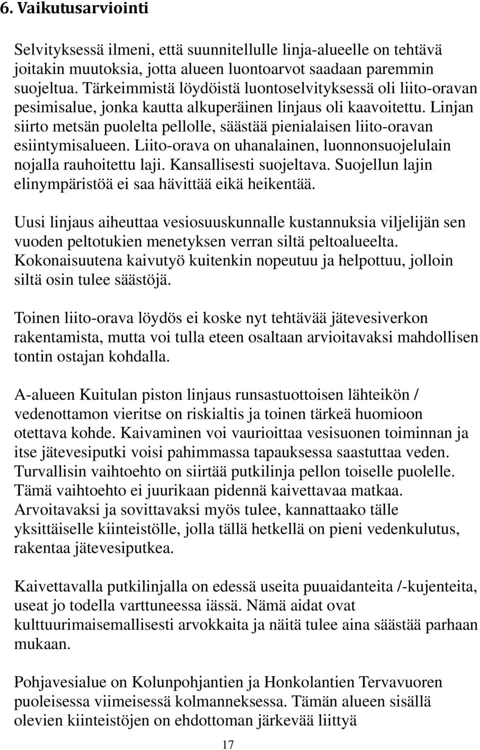 Linjan siirto metsän puolelta pellolle, säästää pienialaisen liito-oravan esiintymisalueen. Liito-orava on uhanalainen, luonnonsuojelulain nojalla rauhoitettu laji. Kansallisesti suojeltava.