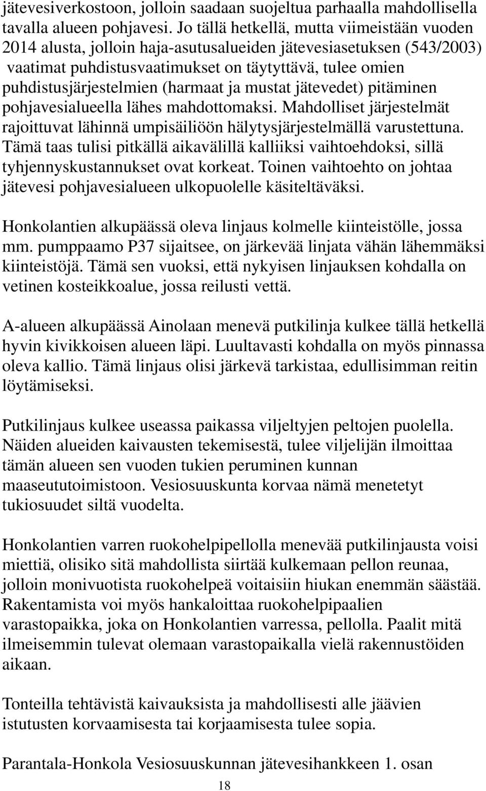 (harmaat ja mustat jätevedet) pitäminen pohjavesialueella lähes mahdottomaksi. Mahdolliset järjestelmät rajoittuvat lähinnä umpisäiliöön hälytysjärjestelmällä varustettuna.